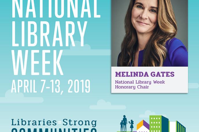 National Library Week is celebrated April 7-13, 2019 with Melinda Gates as the 2019 Honorary Chair