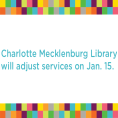 Charlotte Mecklenburg Library will adjust services starting January 15, 2021, in compliance with the latest Mecklenburg County public health directive.